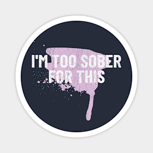 im too sober for this shirt, too sober for this, too sober, too sober for this, im too sober for this Magnet